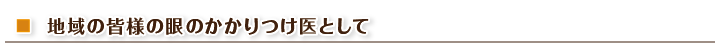 地域の皆様の眼のかかりつけ医として